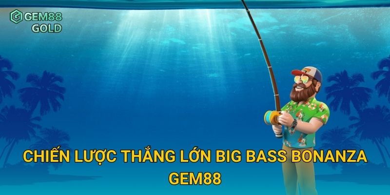 Big Bass Bonanza Và Cách Săn Cá Nhận Thưởng Siêu Hấp Dẫn 3 Chiến lược thắng lớn Big Bass Bonanza Gem88