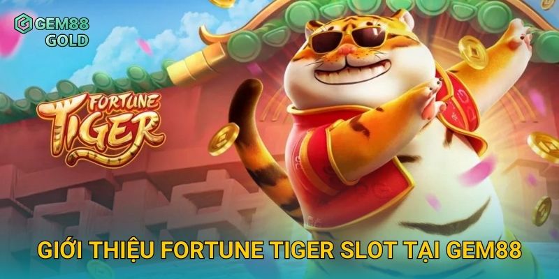 Fortune Tiger Slot Và Bí Quyết Săn Hổ Vàng Nhận Thưởng Lớn 2 Giới thiệu Fortune Tiger Slot tại Gem88