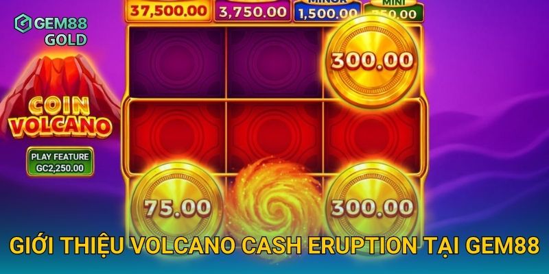 Volcano Cash Eruption Và Cuộc Phiêu Lưu Kho Báu Dưới Núi Lửa 2 Giới thiệu Volcano Cash Eruption tại Gem88