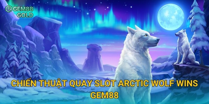 Arctic Wolf Wins Và Săn Thưởng Đỉnh Cao Giữa Băng Giá 3 Chiến thuật quay slot Arctic Wolf Wins Gem88