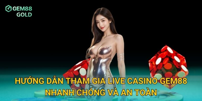 Live Casino Gem88 – Trải Nghiệm Chơi Bài Trực Tuyến Đỉnh Cao 2025 2 Hướng dẫn tham gia live casino Gem88 nhanh chóng và an toàn