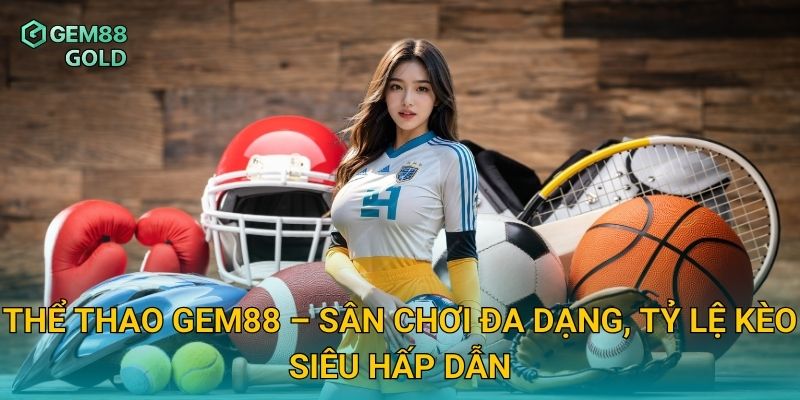 Cá Cược Thể Thao Gem88 – Đỉnh Cao Giải Trí Cho Tín Đồ Bóng Đá 1 Thể thao Gem88 – Sân chơi đa dạng, tỷ lệ kèo siêu hấp dẫn
