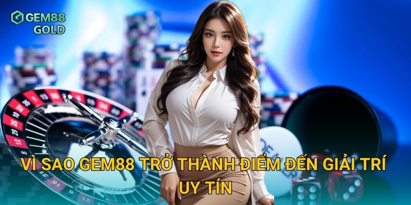 Giới Thiệu Gem88 Và Trải Nghiệm Giải Trí Đỉnh Cao Cho Người Chơi 2 Vì sao Gem88 trở thành điểm đến giải trí uy tín