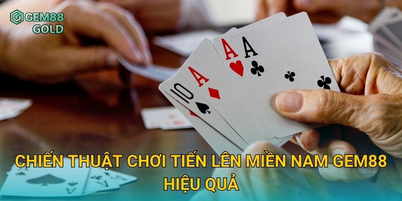 Tiến Lên Miền Nam Gem88 Và Trải Nghiệm Bài Đỉnh Cao Cho Thành Viên 3 Chiến thuật chơi Tiến Lên Miền Nam Gem88 hiệu quả