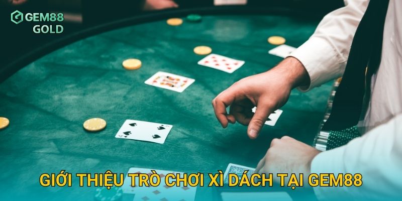Xì Dách Gem88 Và Cách Kiểm Soát Xác Suất Để Dễ Dàng Chiến Thắng 2 Giới thiệu trò chơi Xì Dách tại Gem88