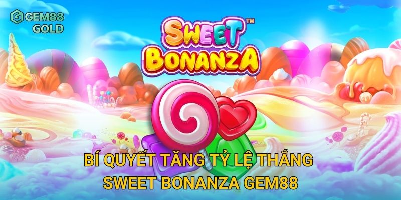 Sweet Bonanza Gem88 Và Chiến Thuật Quay Slot Nổ Hũ Hiệu Quả 3 Bí quyết tăng tỷ lệ thắng Sweet Bonanza Gem88