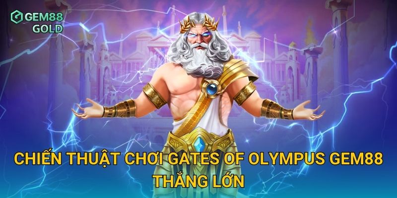 Gates Of Olympus Và Cơ Hội Nổ Hũ Thưởng Đỉnh Cao 3 Chiến thuật chơi Gates Of Olympus Gem88 thắng lớn