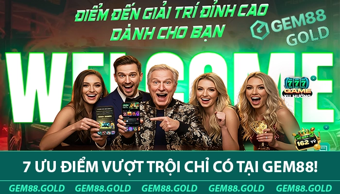 Top 7 ưu điểm vượt trội chỉ có tại GEM88